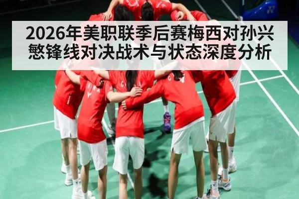 2026年美职联季后赛梅西对孙兴慜锋线对决战术与状态深度分析